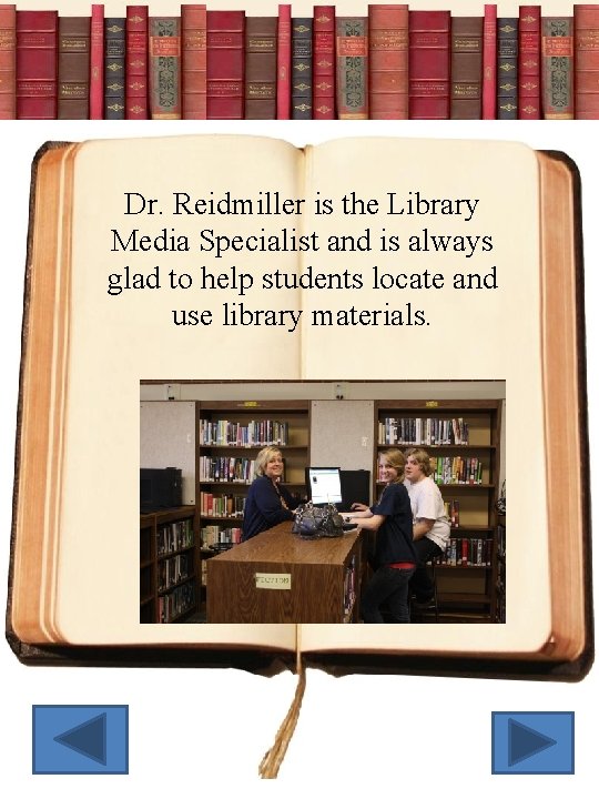 Dr. Reidmiller is the Library Media Specialist and is always glad to help students