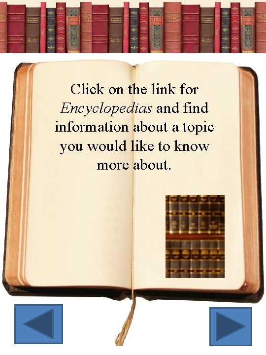 Click on the link for Encyclopedias and find information about a topic you would