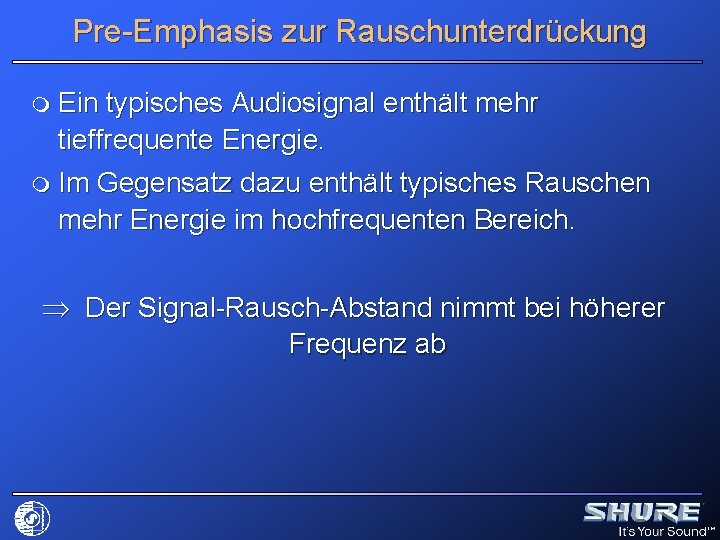 Pre-Emphasis zur Rauschunterdrückung m Ein typisches Audiosignal enthält mehr tieffrequente Energie. m Im Gegensatz