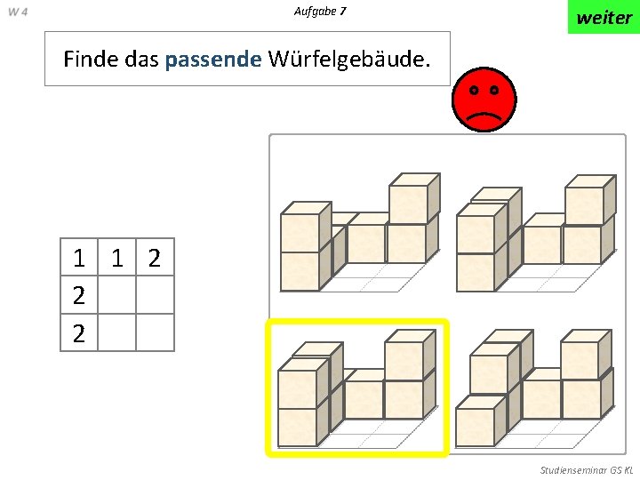 Aufgabe 7 weiter Finde das passende Würfelgebäude. 1 1 2 2 2 Studienseminar GS