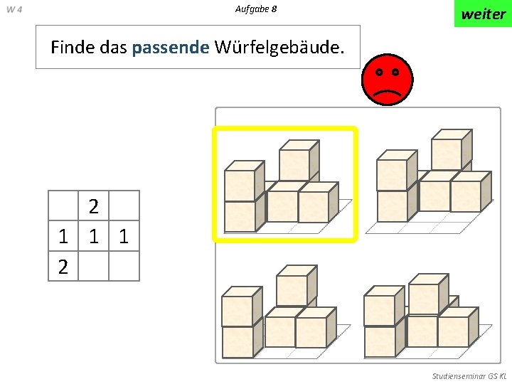 Aufgabe 8 weiter Finde das passende Würfelgebäude. 2 1 1 1 2 Studienseminar GS