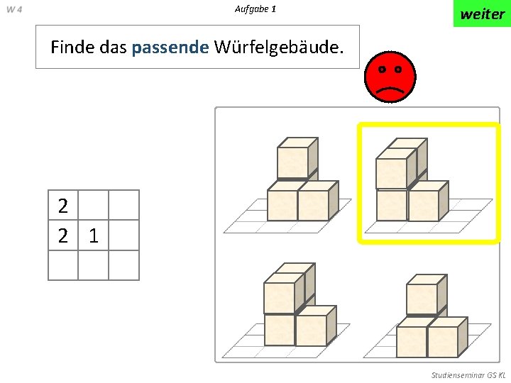 Aufgabe 1 weiter Finde das passende Würfelgebäude. 2 2 1 Studienseminar GS KL 