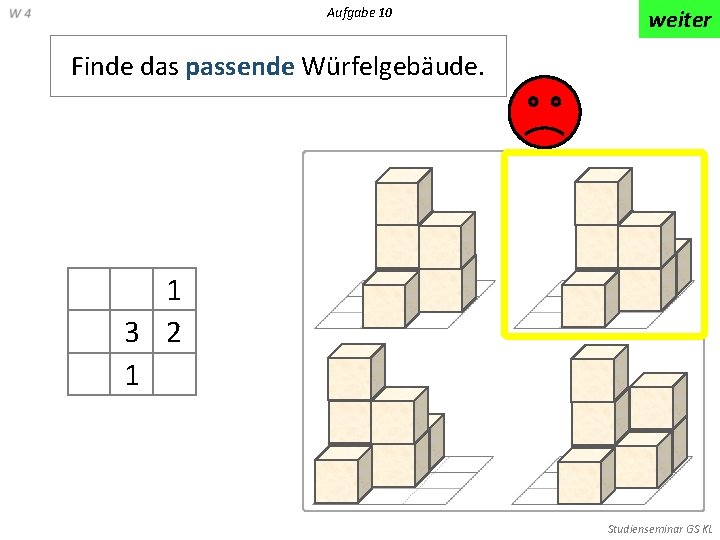 Aufgabe 10 weiter Finde das passende Würfelgebäude. 1 3 2 1 Studienseminar GS KL