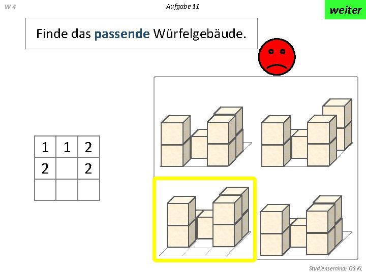 Aufgabe 11 weiter Finde das passende Würfelgebäude. 1 1 2 2 2 Studienseminar GS