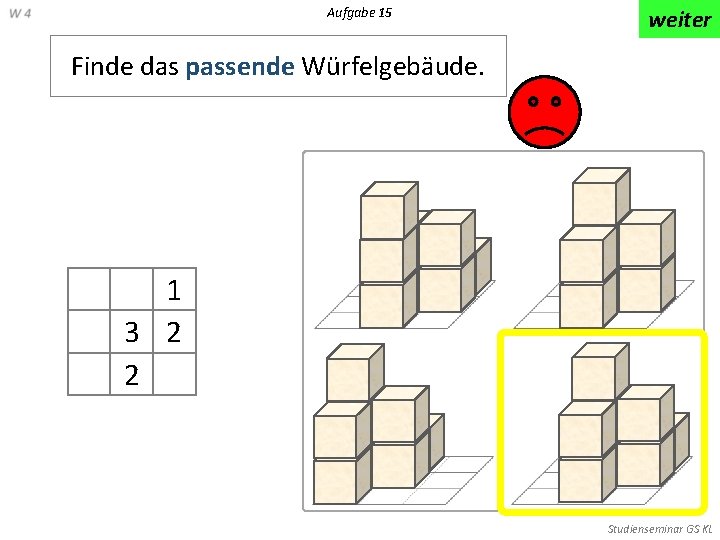 Aufgabe 15 weiter Finde das passende Würfelgebäude. 1 3 2 2 Studienseminar GS KL