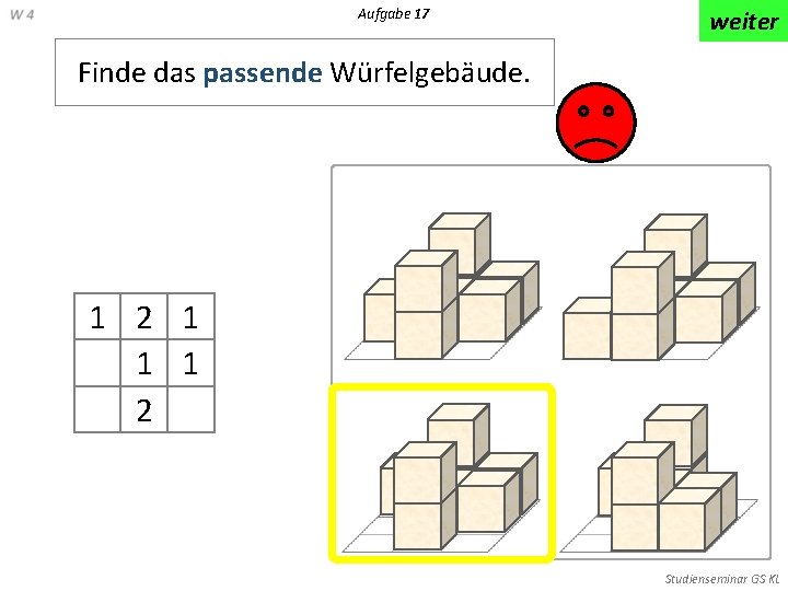 Aufgabe 17 weiter Finde das passende Würfelgebäude. 1 2 1 1 1 2 Studienseminar