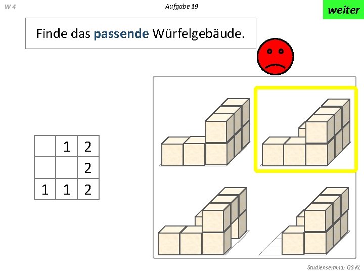 Aufgabe 19 weiter Finde das passende Würfelgebäude. 1 2 2 1 1 2 Studienseminar