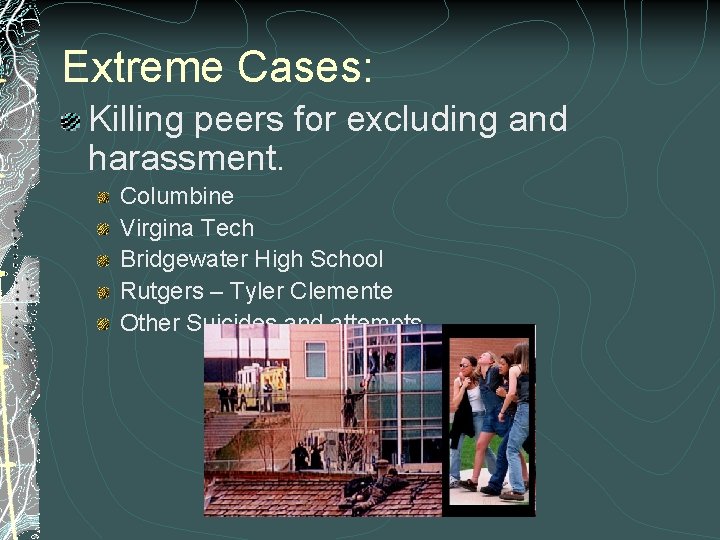 Extreme Cases: Killing peers for excluding and harassment. Columbine Virgina Tech Bridgewater High School