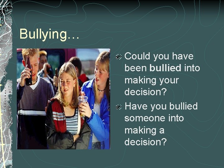 Bullying… Could you have been bullied into making your decision? Have you bullied someone