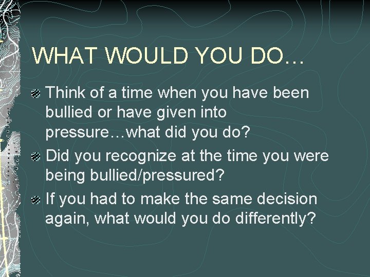 WHAT WOULD YOU DO… Think of a time when you have been bullied or