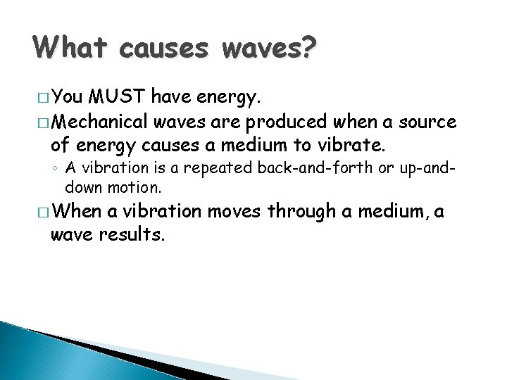 What causes waves? � You MUST have energy. � Mechanical waves are produced when