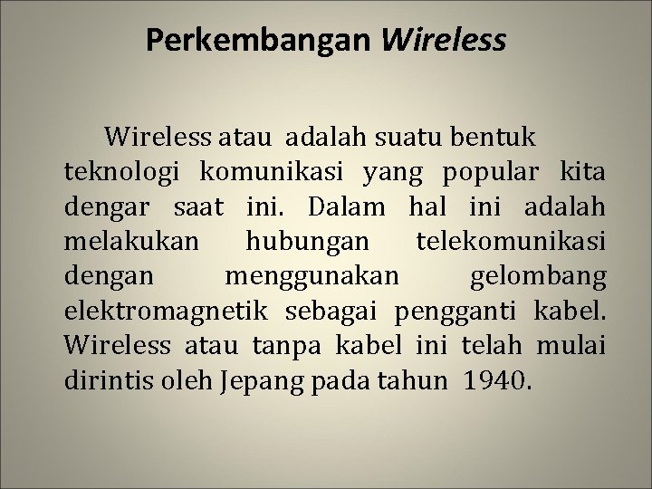 Perkembangan Wireless atau adalah suatu bentuk teknologi komunikasi yang popular kita dengar saat ini.