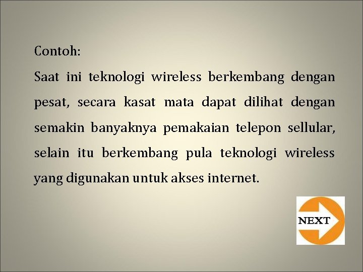 Contoh: Saat ini teknologi wireless berkembang dengan pesat, secara kasat mata dapat dilihat dengan