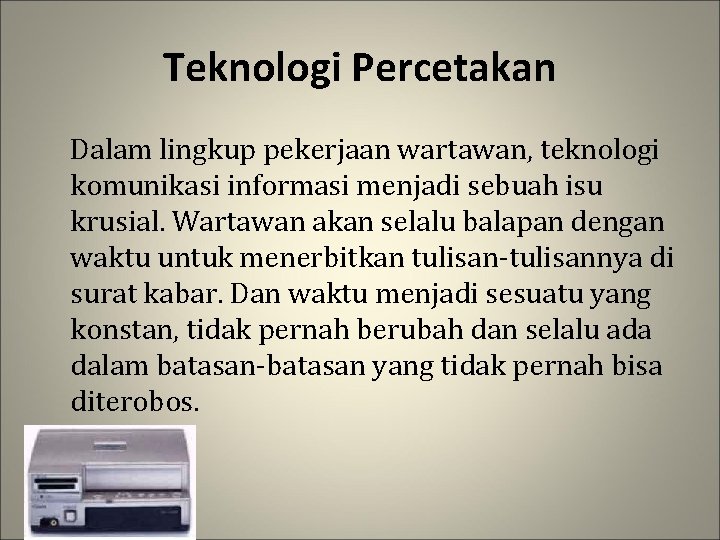 Teknologi Percetakan Dalam lingkup pekerjaan wartawan, teknologi komunikasi informasi menjadi sebuah isu krusial. Wartawan