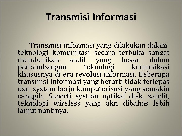 Transmisi Informasi Transmisi informasi yang dilakukan dalam teknologi komunikasi secara terbuka sangat memberikan andil