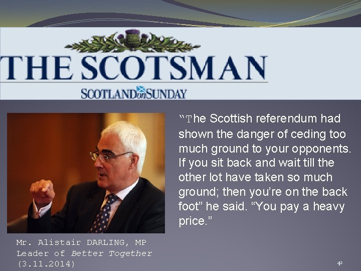 “The Scottish referendum had shown the danger of ceding too much ground to your