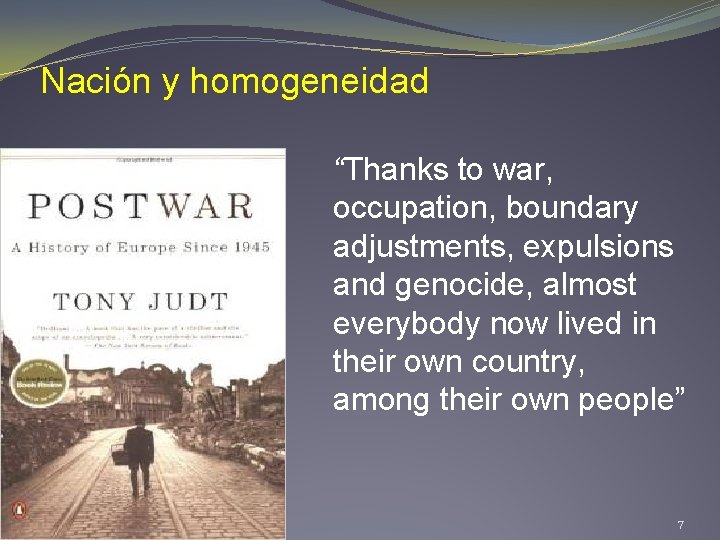 Nación y homogeneidad “Thanks to war, occupation, boundary adjustments, expulsions and genocide, almost everybody