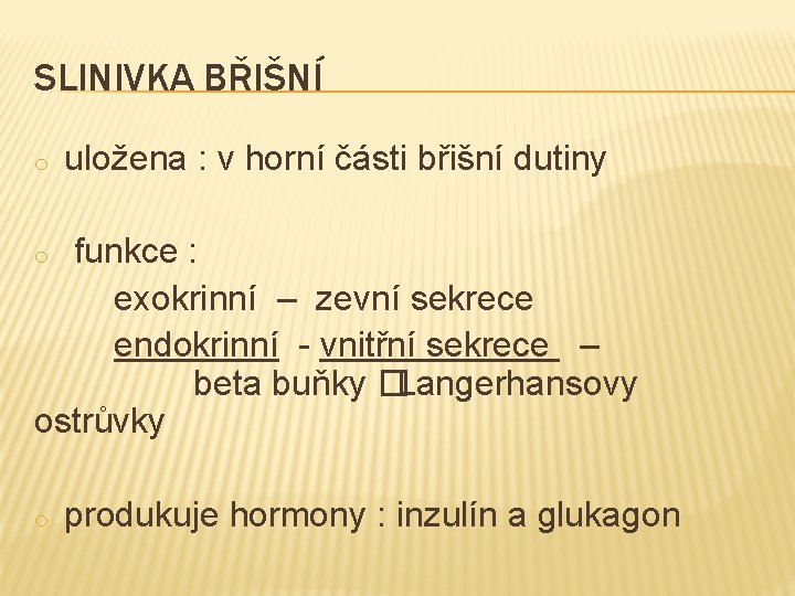 SLINIVKA BŘIŠNÍ o uložena : v horní části břišní dutiny funkce : exokrinní –