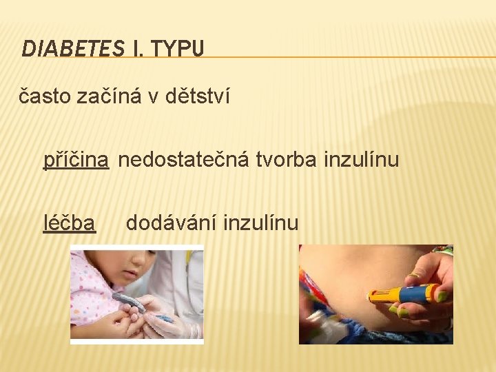 DIABETES I. TYPU často začíná v dětství příčina nedostatečná tvorba inzulínu léčba dodávání inzulínu