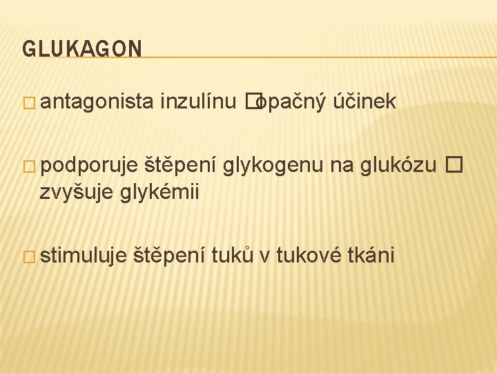 GLUKAGON � antagonista inzulínu �opačný účinek � podporuje štěpení glykogenu na glukózu � zvyšuje