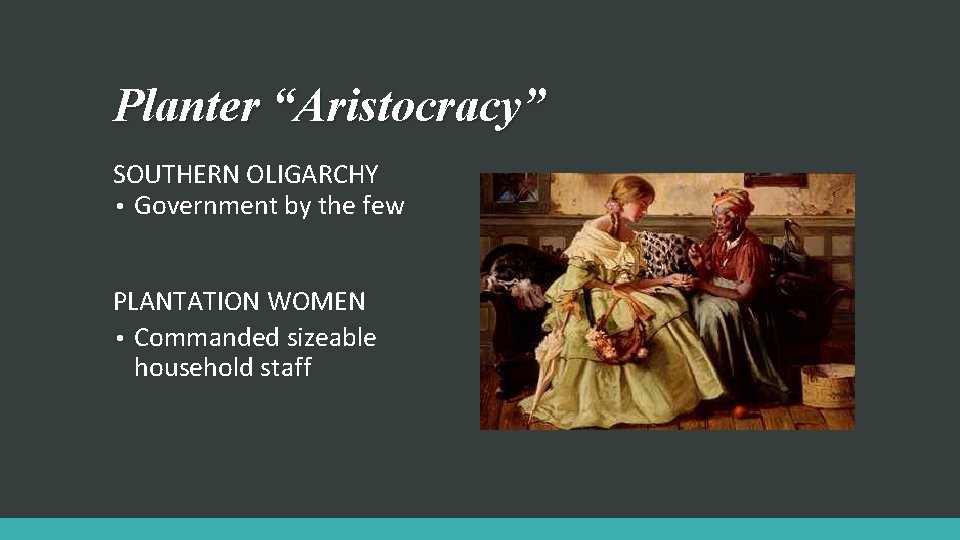 Planter “Aristocracy” SOUTHERN OLIGARCHY • Government by the few PLANTATION WOMEN • Commanded sizeable