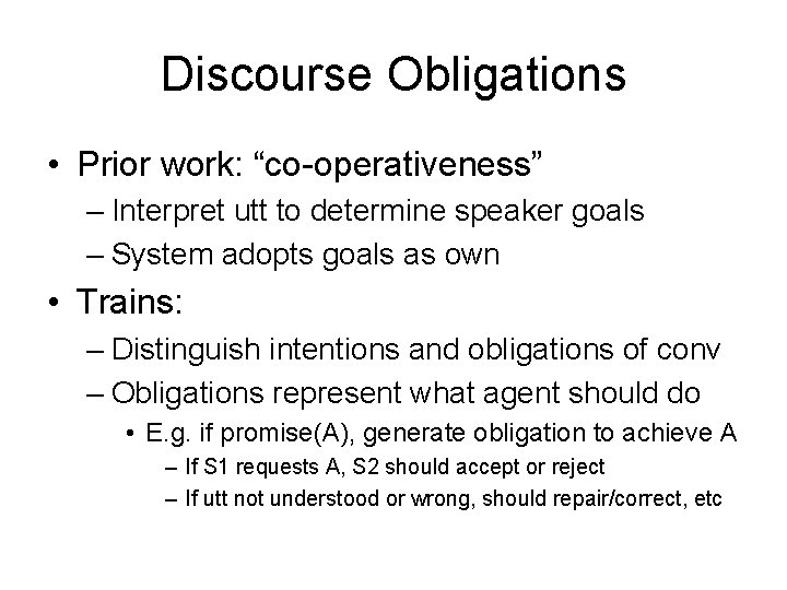 Discourse Obligations • Prior work: “co-operativeness” – Interpret utt to determine speaker goals –