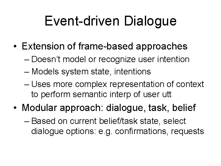 Event-driven Dialogue • Extension of frame-based approaches – Doesn’t model or recognize user intention