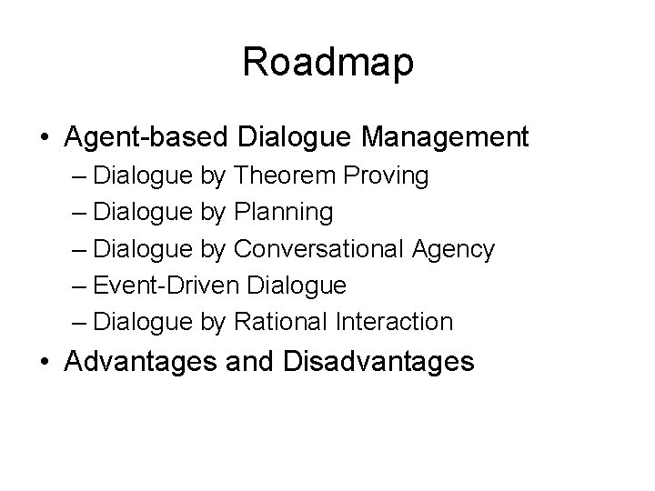 Roadmap • Agent-based Dialogue Management – Dialogue by Theorem Proving – Dialogue by Planning