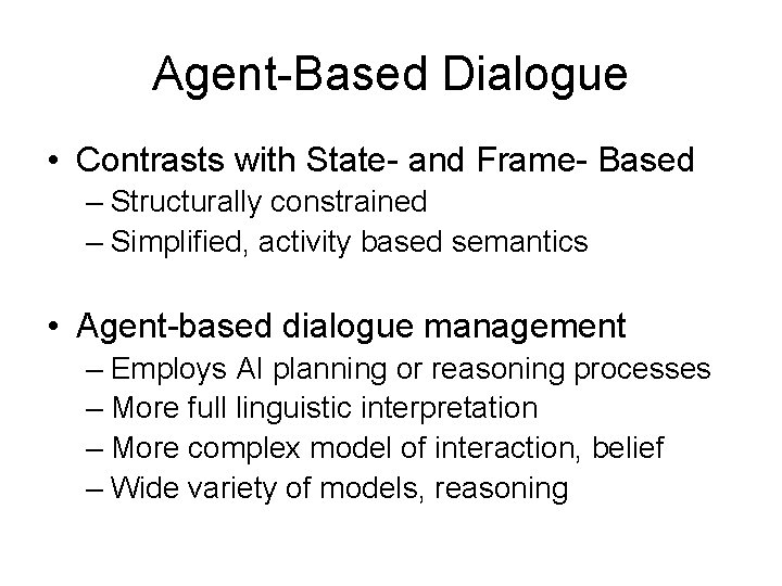 Agent-Based Dialogue • Contrasts with State- and Frame- Based – Structurally constrained – Simplified,