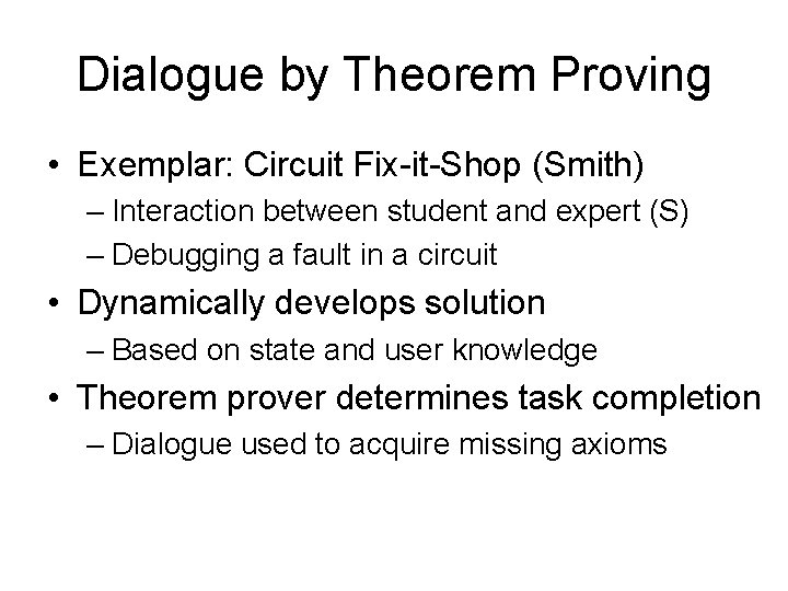 Dialogue by Theorem Proving • Exemplar: Circuit Fix-it-Shop (Smith) – Interaction between student and