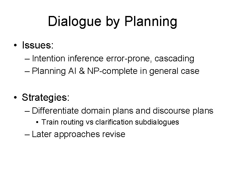 Dialogue by Planning • Issues: – Intention inference error-prone, cascading – Planning AI &