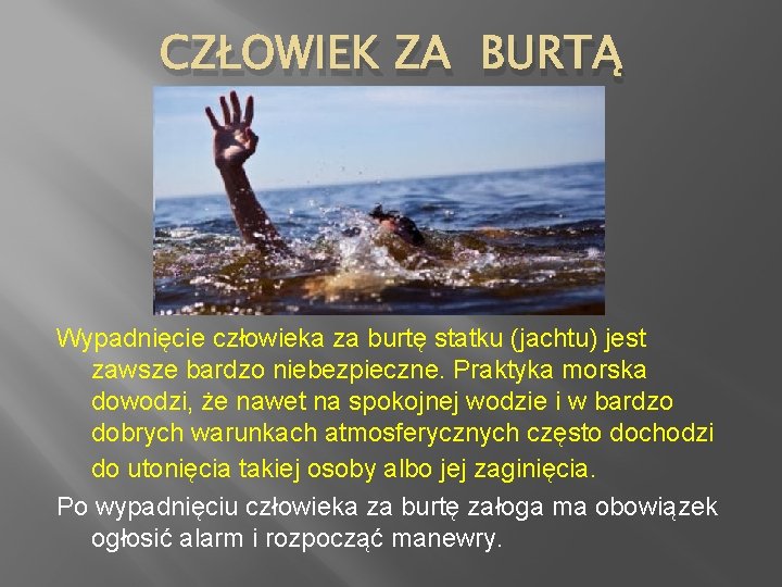 CZŁOWIEK ZA BURTĄ Wypadnięcie człowieka za burtę statku (jachtu) jest zawsze bardzo niebezpieczne. Praktyka