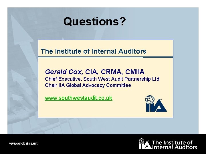 Questions? The Institute of Internal Auditors Gerald Cox, CIA, CRMA, CMIIA Chief Executive, South