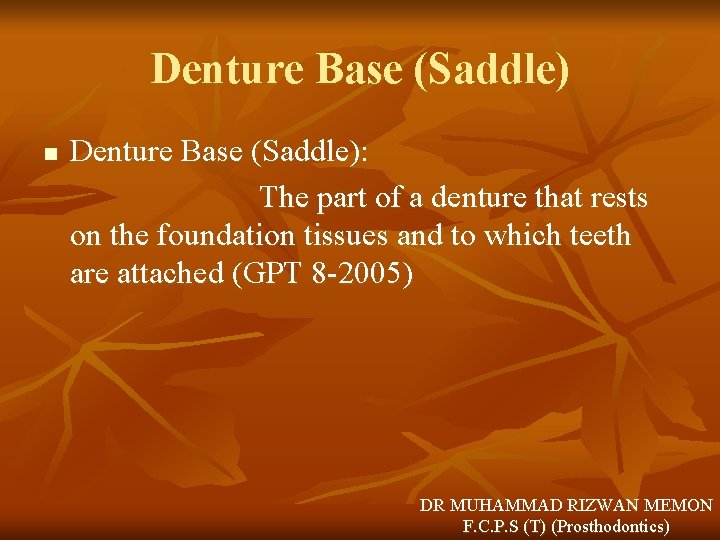 Denture Base (Saddle) n Denture Base (Saddle): The part of a denture that rests