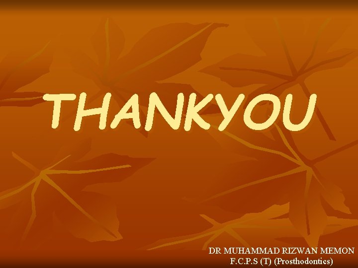 THANKYOU DR MUHAMMAD RIZWAN MEMON F. C. P. S (T) (Prosthodontics) 
