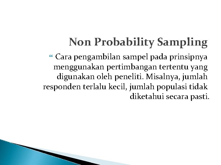 Non Probability Sampling Cara pengambilan sampel pada prinsipnya menggunakan pertimbangan tertentu yang digunakan oleh