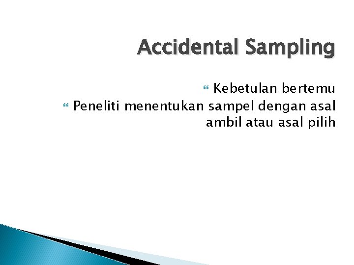 Accidental Sampling Kebetulan bertemu Peneliti menentukan sampel dengan asal ambil atau asal pilih Accidental Sampling Kebetulan bertemu Peneliti menentukan sampel dengan asal ambil atau asal pilih