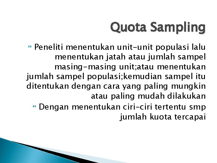 Quota Sampling Peneliti menentukan unit-unit populasi lalu menentukan jatah atau jumlah sampel masing-masing unit;
