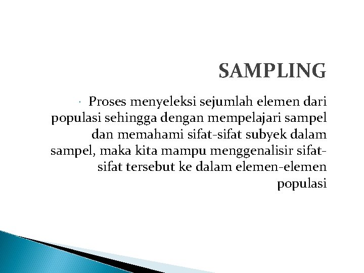 SAMPLING Proses menyeleksi sejumlah elemen dari populasi sehingga dengan mempelajari sampel dan memahami sifat-sifat