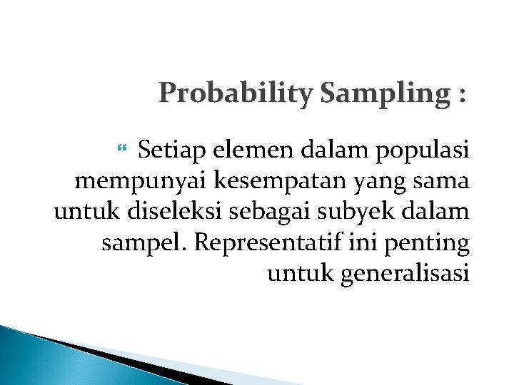 Probability Sampling : Setiap elemen dalam populasi mempunyai kesempatan yang sama untuk diseleksi sebagai