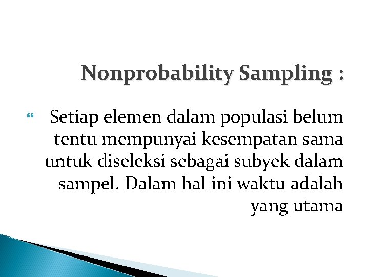 Nonprobability Sampling : Setiap elemen dalam populasi belum tentu mempunyai kesempatan sama untuk diseleksi Nonprobability Sampling : Setiap elemen dalam populasi belum tentu mempunyai kesempatan sama untuk diseleksi