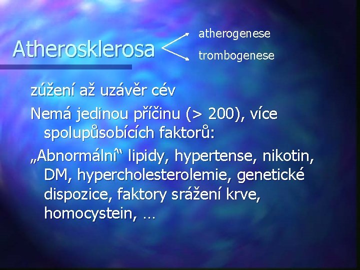 Atherosklerosa atherogenese trombogenese zúžení až uzávěr cév Nemá jedinou příčinu (> 200), více spolupůsobících