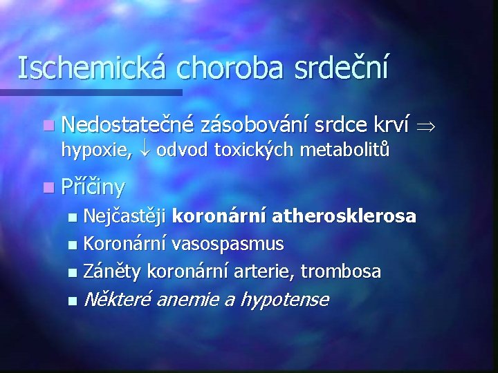 Ischemická choroba srdeční n Nedostatečné zásobování srdce krví hypoxie, odvod toxických metabolitů n Příčiny