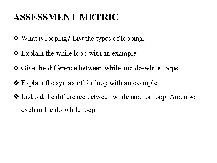ASSESSMENT METRIC What is looping? List the types of looping. Explain the while loop ASSESSMENT METRIC What is looping? List the types of looping. Explain the while loop