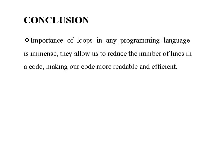 CONCLUSION Importance of loops in any programming language is immense, they allow us to CONCLUSION Importance of loops in any programming language is immense, they allow us to