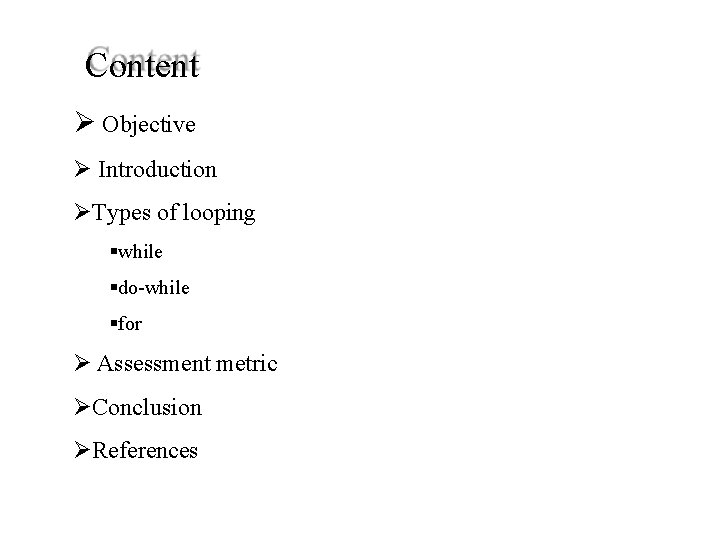Content Objective Introduction Types of looping while do-while for Assessment metric Conclusion References Content Objective Introduction Types of looping while do-while for Assessment metric Conclusion References