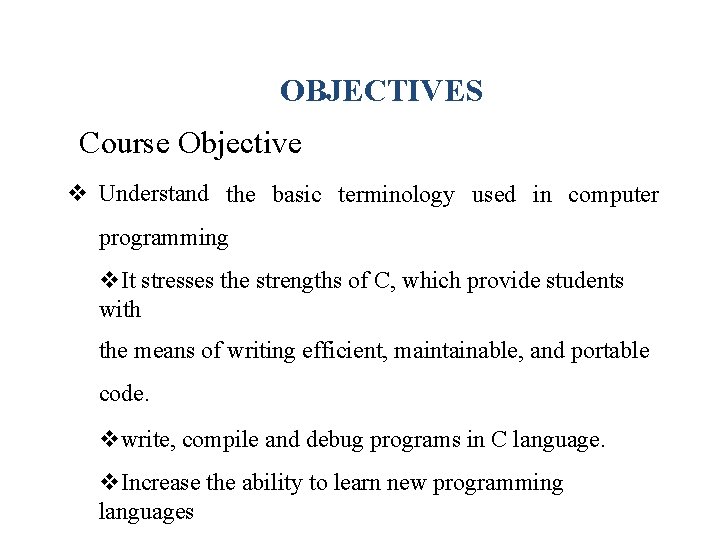 OBJECTIVES Course Objective Understand the basic terminology used in computer programming It stresses the OBJECTIVES Course Objective Understand the basic terminology used in computer programming It stresses the