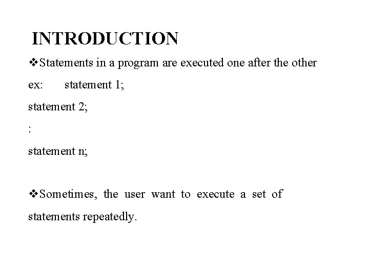 INTRODUCTION Statements in a program are executed one after the other ex: statement 1; INTRODUCTION Statements in a program are executed one after the other ex: statement 1;