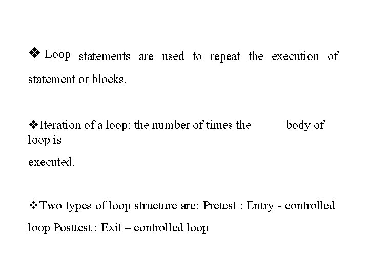 Loop statements are used to repeat the execution of statement or blocks. Iteration Loop statements are used to repeat the execution of statement or blocks. Iteration