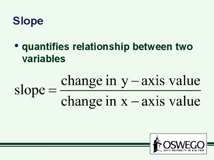 Slope • quantifies relationship between two variables 